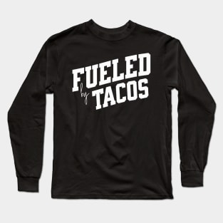 Fueled by Tacos Long Sleeve T-Shirt